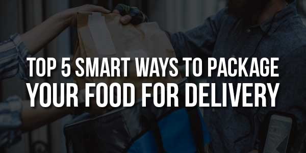 Top-5-Smart-Ways-To-Package-Your-Food-For-Delivery
