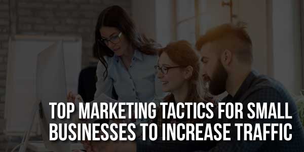 Top-Marketing-Tactics-For-Small-Businesses-To-Increase-Traffic