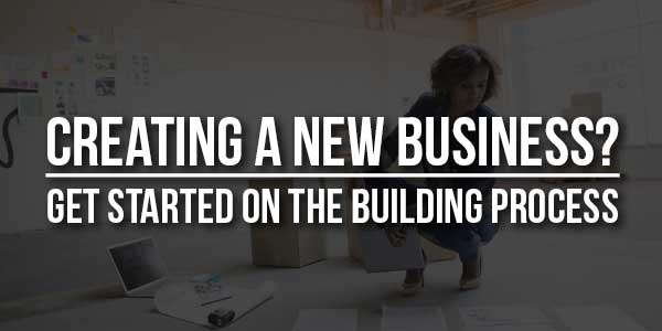 Creating-A-New-Business-Get-Started-On-The-Building-Process
