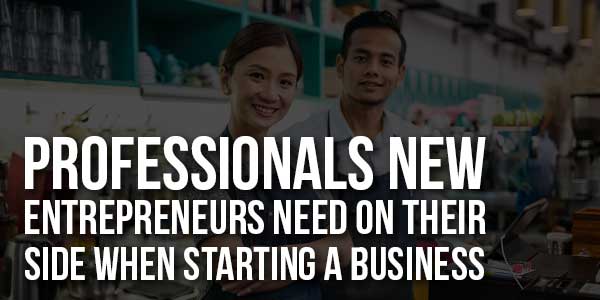 Professionals-New-Entrepreneurs-Need-on-Their-Side-When-Starting-a-Business