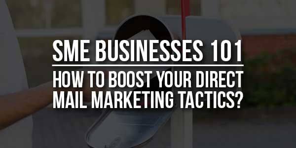 SME-Businesses-101-How-To-Boost-Your-Direct-Mail-Marketing-Tactics