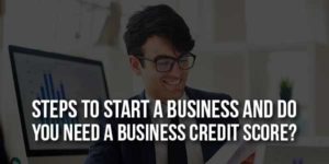 Steps-To-Start-A-Business-And-Do-You-Need-A-Business-Credit-Score