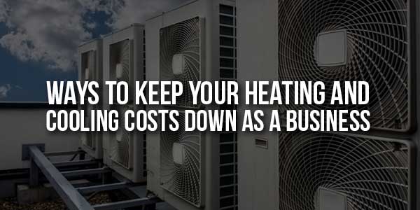 Ways-to-Keep-Your-Heating-and-Cooling-Costs-Down-as-a-Business