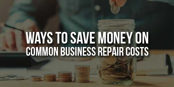 Ways-to-Save-Money-on-Common-Business-Repair-Costs