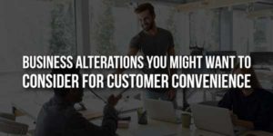 Business-Alterations-You-Might-Want-to-Consider-for-Customer-Convenience