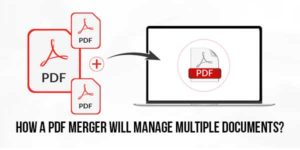 How-A-PDF-Merger-Will-Manage-Multiple-Documents