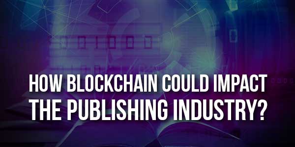 How-Blockchain-Could-Impact-The-Publishing-Industry