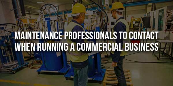 Maintenance-Professionals-to-Contact-When-Running-a-Commercial-Business