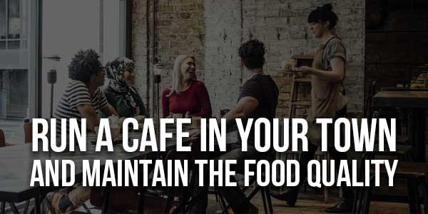 Run-A-Cafe-In-Your-Town-And-Maintain-The-Food-Quality