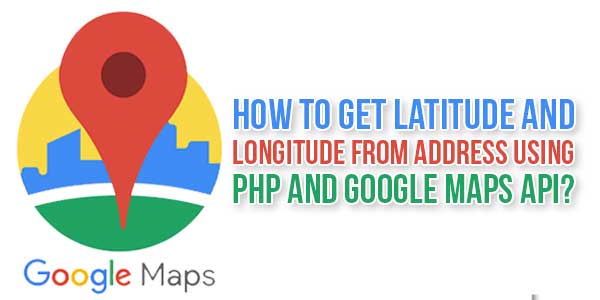 How-To-Get-Latitude-And-Longitude-From-Address-Using-PHP-And-Google-Maps-API