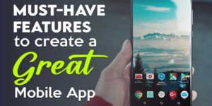 Must-Have-Features-To-Create-A-Great-Mobile-App