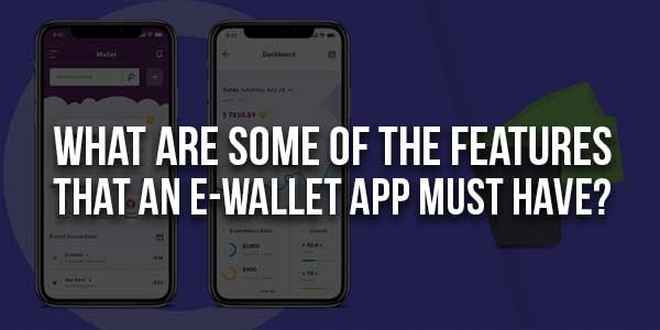 What-Are-Some-Of-The-Features-That-An-E-Wallet-App-Must-Have