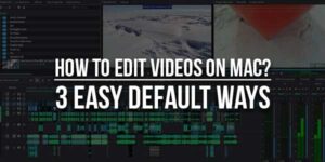 How-To-Edit-Videos-On-Mac-3-Easy-Default-Ways