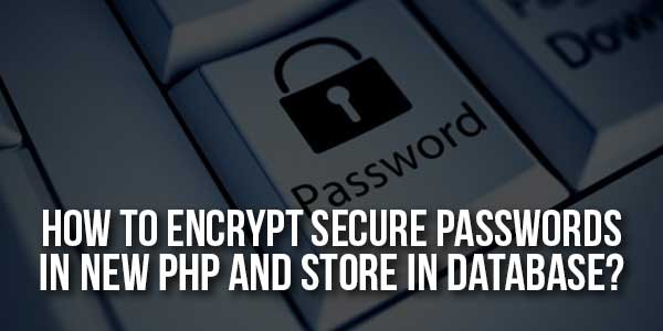 How-To-Encrypt-Secure-Passwords-In-New-PHP-And-Store-In-Database