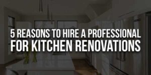 5-Reasons-To-Hire-A-Professional-For-Kitchen-Renovations