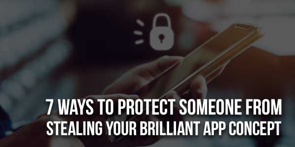 7-Ways-To-Protect-Someone-From-Stealing-Your-Brilliant-App-Concept