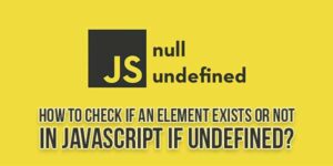 How-To-Check-If-An-Element-Exists-Or-Not-In-JavaScript-If-Undefined