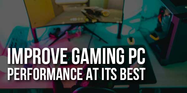 Improve-Gaming-PC-Performance-At-Its-Best