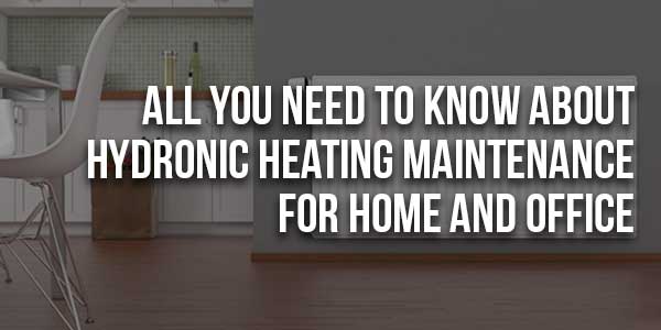 All-You-Need-To-Know-About-Hydronic-Heating-Maintenance-For-Home-And-Office