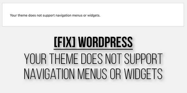 [FIX]-WordPress-Your-Theme-Does-Not-Support-Navigation-Menus-Or-Widgets