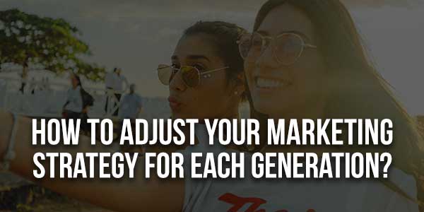 How-To-Adjust-Your-Marketing-Strategy-For-Each-Generation