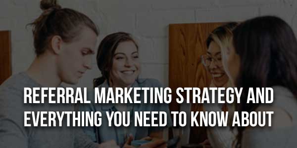 Referral-Marketing-Strategy-And-Everything-You-Need-To-Know-About