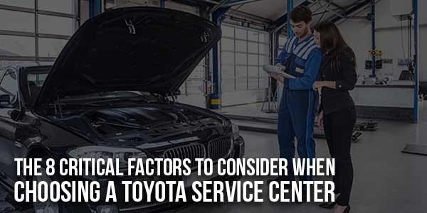 The-8-Critical-Factors-To-Consider-When-Choosing-A-Toyota-Service-Center