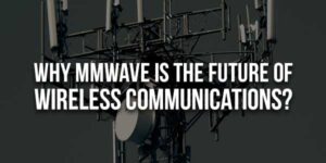 Why-mmwave-Is-The-Future-Of-Wireless-Communications