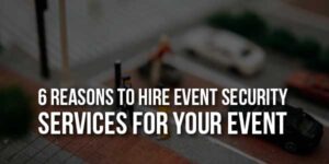 6-Reasons-To-Hire-Event-Security-Services-For-Your-Event