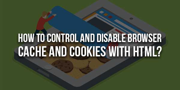 How-To-Control-And-Disable-Browser-Cache-And-Cookies-With-HTML