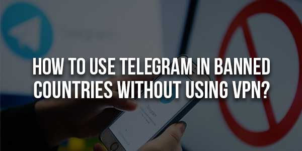 How-To-Use-Telegram-In-Banned-Countries-Without-Using-VPN