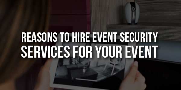 Reasons-To-Hire-Event-Security-Services-For-Your-Event