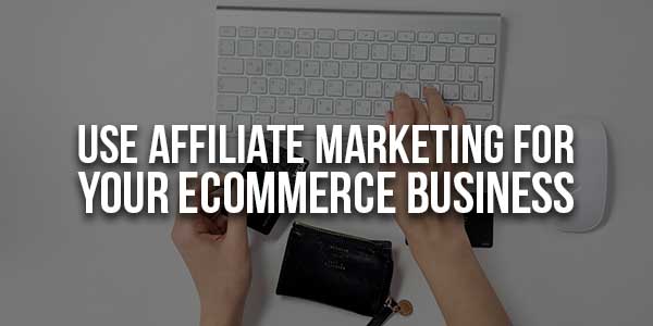 Use-Affiliate-Marketing-For-Your-eCommerce-Business