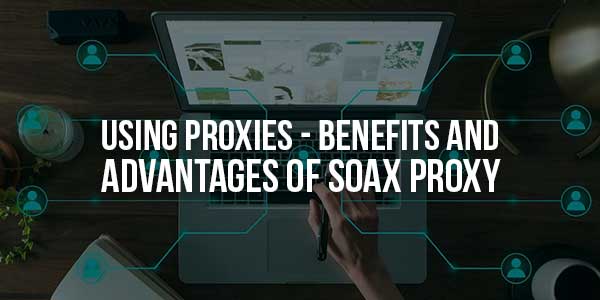 Using-Proxies-Benefits-And-Advantages-Of-SOAX-Proxy