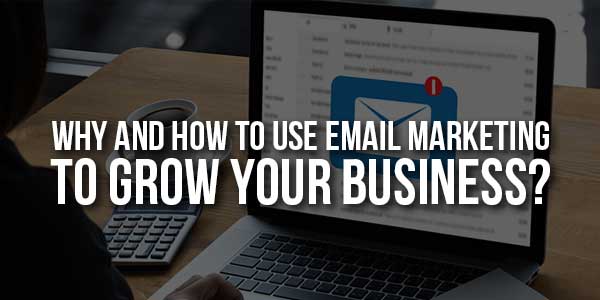 Why-And-How-To-Use-Email-Marketing-To-Grow-Your-Business