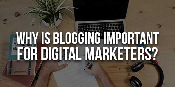 Why-Is-Blogging-Important-For-Digital-Marketers