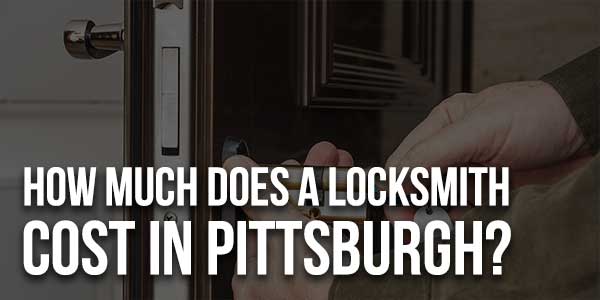 How-Much-Does-A-Locksmith-Cost-In-Pittsburgh