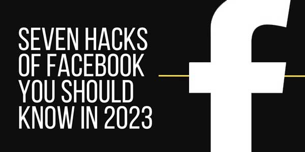 Seven-Hacks-Of-Facebook-You-Should-Know-In-2023
