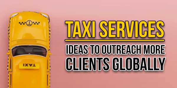 Taxi-Services---Ideas-To-Outreach-More-Clients-Globally