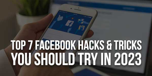Top-7-Facebook-Hacks-&-Tricks-You-Should-Try-In-2023