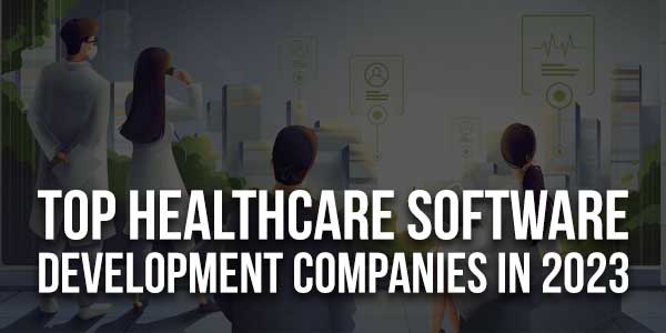 Top-Healthcare-Software-Development-Companies-In-2023