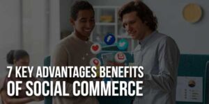 7-Key-Advantages-Benefits-Of-Social-Commerce