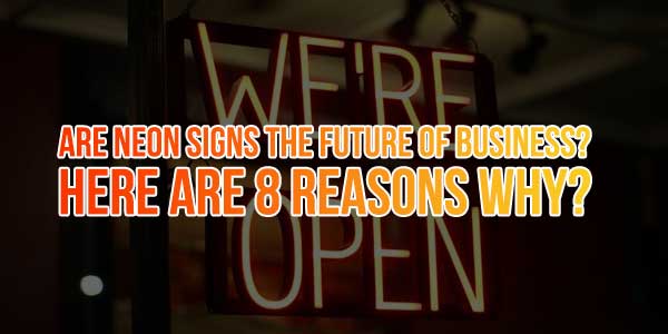 Are-Neon-Signs-The-Future-Of-Business-Here-Are-8-Reasons-Why