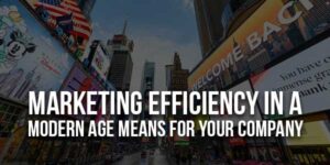 Marketing-Efficiency-In-A-Modern-Age-Means-For-Your-Company
