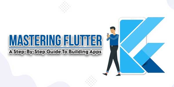 Mastering-Flutter--A-Step-By-Step-Guide-To-Building-Apps