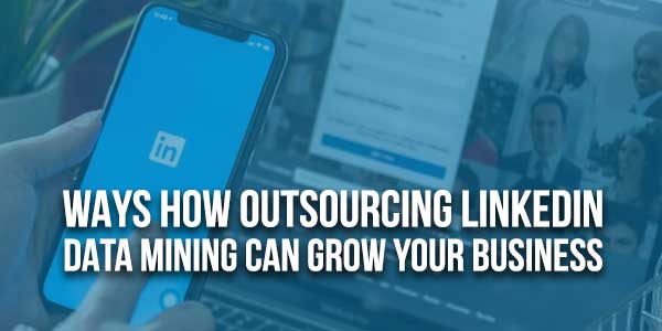 Ways-How-Outsourcing-LinkedIn-Data-Mining-Can-Grow-Your-Business