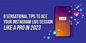 8-Sensational-Tips-To-Ace-Your-Instagram-Live-Session-Like-A-Pro-In-2023