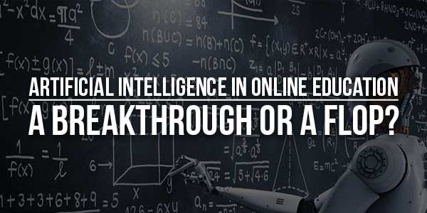 Artificial-Intelligence-In-Online-Education-A-Breakthrough-Or-A-Flop