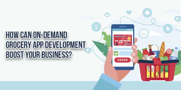 How-Can-On-Demand-Grocery-App-Development-Boost-Your-Business