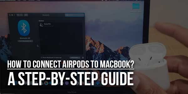 How-To-Connect-AirPods-To-MacBook-A-Step-By-Step-Guide